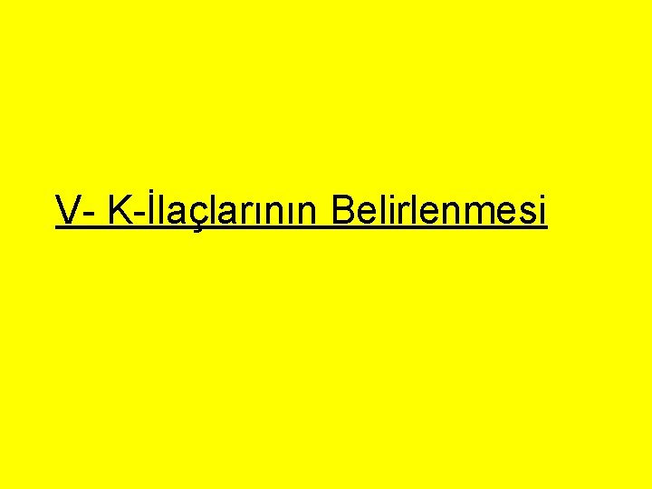 V- K-İlaçlarının Belirlenmesi V- K-İlaçlarının Belirlenmesi