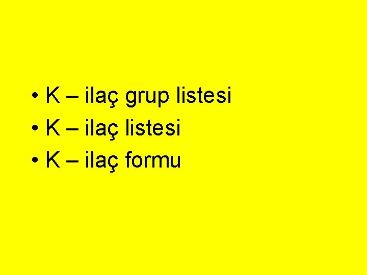 • K – ilaç grup listesi • K – ilaç formu • K – ilaç grup listesi • K – ilaç formu