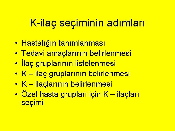 K-ilaç seçiminin adımları • • • Hastalığın tanımlanması Tedavi amaçlarının belirlenmesi İlaç gruplarının listelenmesi K-ilaç seçiminin adımları • • • Hastalığın tanımlanması Tedavi amaçlarının belirlenmesi İlaç gruplarının listelenmesi