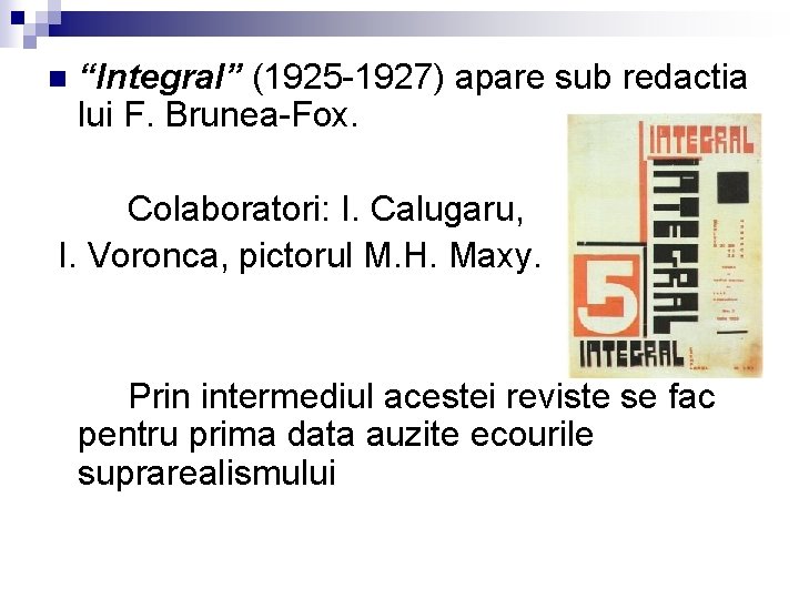n “Integral” (1925 -1927) apare sub redactia lui F. Brunea-Fox. Colaboratori: I. Calugaru, I.