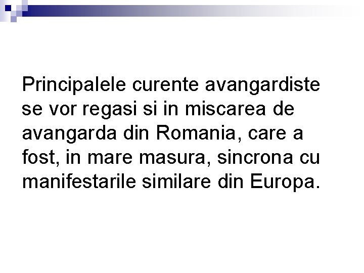 Principalele curente avangardiste se vor regasi si in miscarea de avangarda din Romania, care