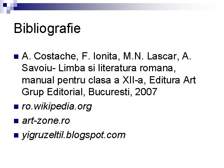 Bibliografie A. Costache, F. Ionita, M. N. Lascar, A. Savoiu- Limba si literatura romana,