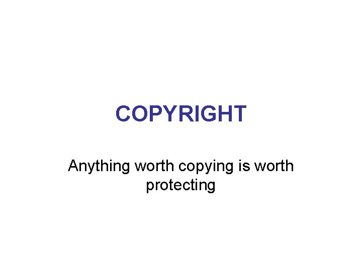 COPYRIGHT Anything worth copying is worth protecting 