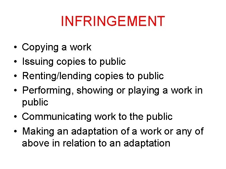 INFRINGEMENT • • Copying a work Issuing copies to public Renting/lending copies to public INFRINGEMENT • • Copying a work Issuing copies to public Renting/lending copies to public