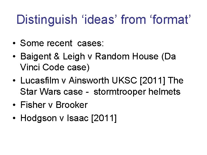 Distinguish ‘ideas’ from ‘format’ • Some recent cases: • Baigent & Leigh v Random Distinguish ‘ideas’ from ‘format’ • Some recent cases: • Baigent & Leigh v Random