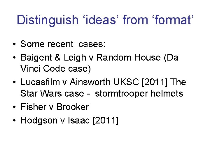 Distinguish ‘ideas’ from ‘format’ • Some recent cases: • Baigent & Leigh v Random