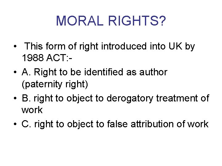 MORAL RIGHTS? • This form of right introduced into UK by 1988 ACT: •