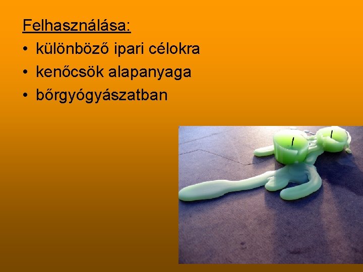 Felhasználása: • különböző ipari célokra • kenőcsök alapanyaga • bőrgyógyászatban 