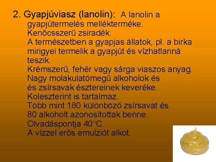 2. Gyapjúviasz (lanolin): A lanolin a gyapjútermelés mellékterméke. Kenőcsszerű zsiradék. A természetben a gyapjas