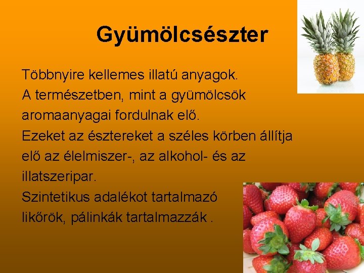 Gyümölcsészter Többnyire kellemes illatú anyagok. A természetben, mint a gyümölcsök aromaanyagai fordulnak elő. Ezeket