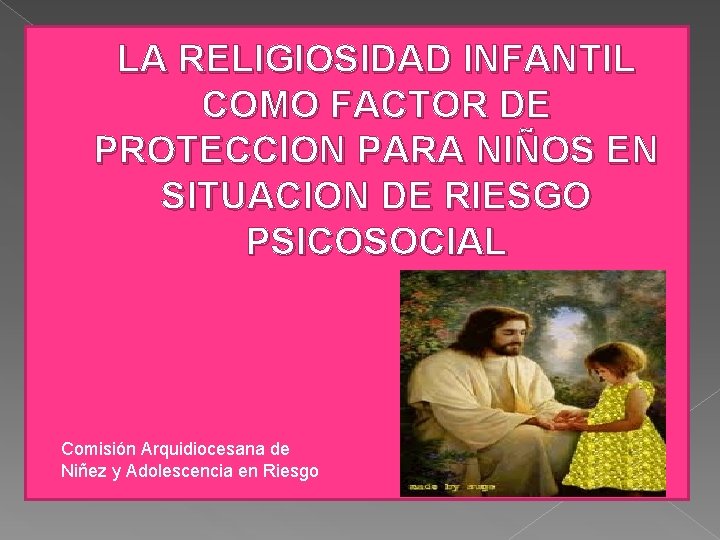 LA RELIGIOSIDAD INFANTIL COMO FACTOR DE PROTECCION PARA NIÑOS EN SITUACION DE RIESGO PSICOSOCIAL