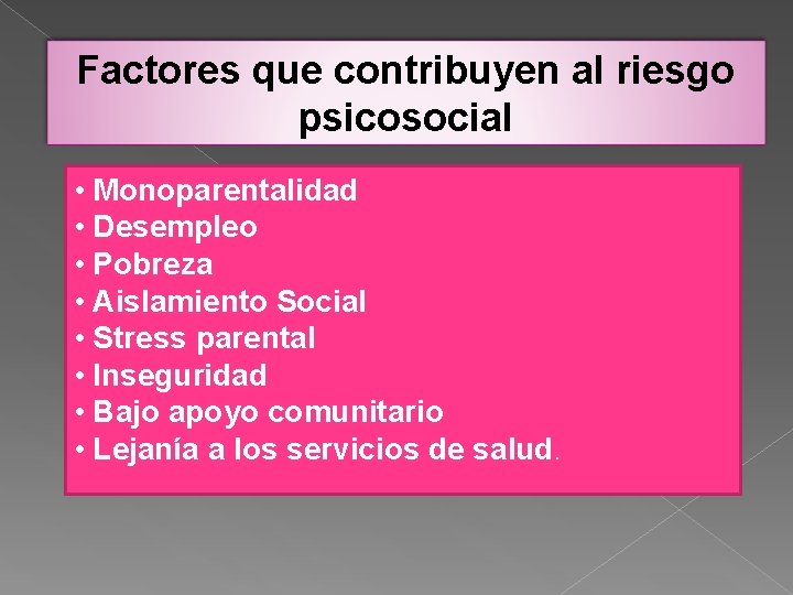 Factores que contribuyen al riesgo psicosocial • Monoparentalidad • Desempleo • Pobreza • Aislamiento