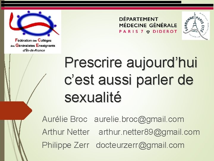 Prescrire aujourd’hui c’est aussi parler de sexualité Aurélie Broc aurelie. broc@gmail. com Arthur Netter