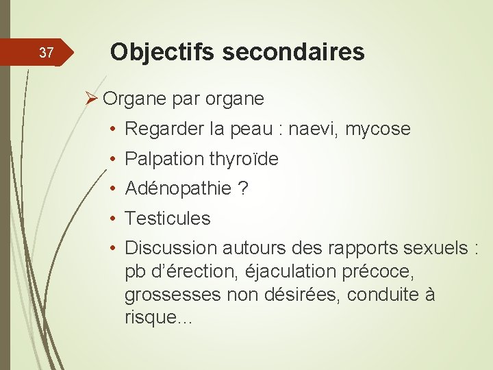 37 Objectifs secondaires Ø Organe par organe • Regarder la peau : naevi, mycose