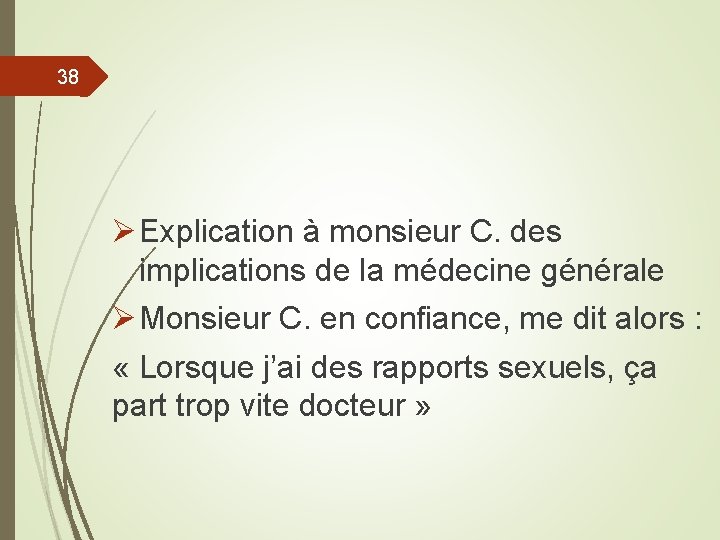 38 Ø Explication à monsieur C. des implications de la médecine générale Ø Monsieur