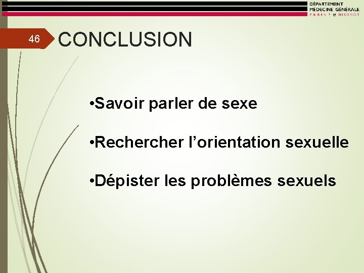 46 CONCLUSION • Savoir parler de sexe • Recher l’orientation sexuelle • Dépister les