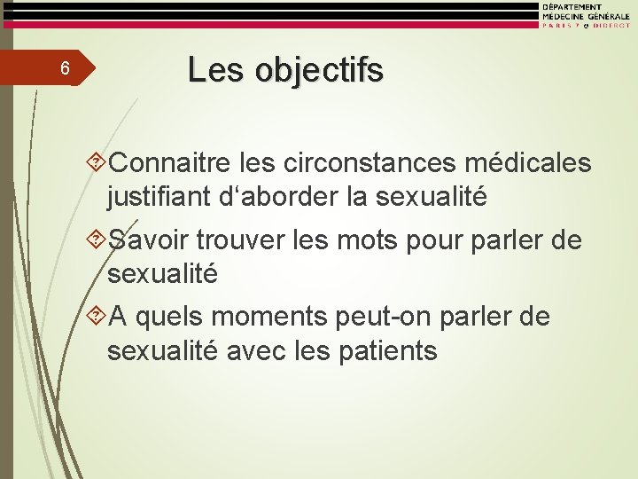 6 Les objectifs Connaitre les circonstances médicales justifiant d‘aborder la sexualité Savoir trouver les