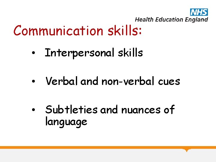 Communication skills: • Interpersonal skills • Verbal and non-verbal cues • Subtleties and nuances