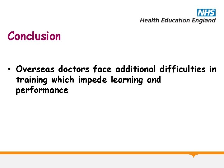 Conclusion • Overseas doctors face additional difficulties in training which impede learning and performance