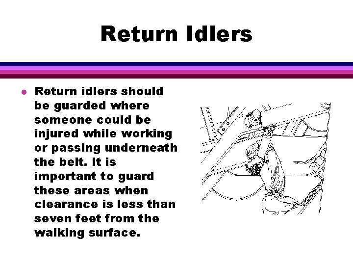 Return Idlers l Return idlers should be guarded where someone could be injured while