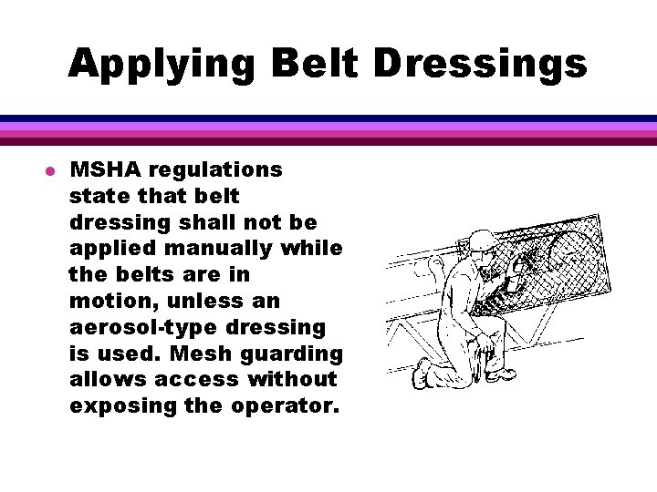 Applying Belt Dressings l MSHA regulations state that belt dressing shall not be applied
