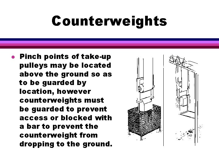 Counterweights l Pinch points of take-up pulleys may be located above the ground so