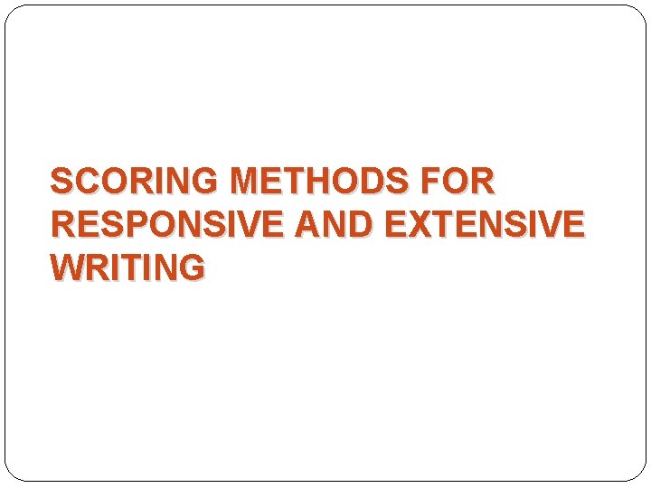 SCORING METHODS FOR RESPONSIVE AND EXTENSIVE WRITING 