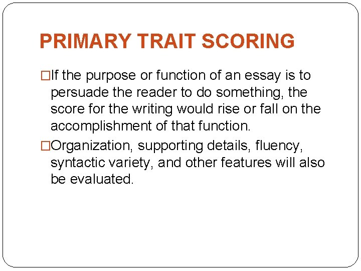 PRIMARY TRAIT SCORING �If the purpose or function of an essay is to persuade
