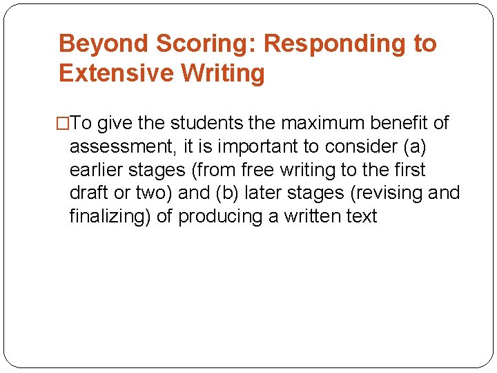Beyond Scoring: Responding to Extensive Writing �To give the students the maximum benefit of