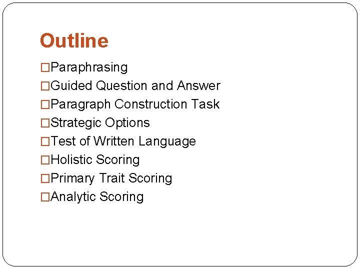 Outline �Paraphrasing �Guided Question and Answer �Paragraph Construction Task �Strategic Options �Test of Written