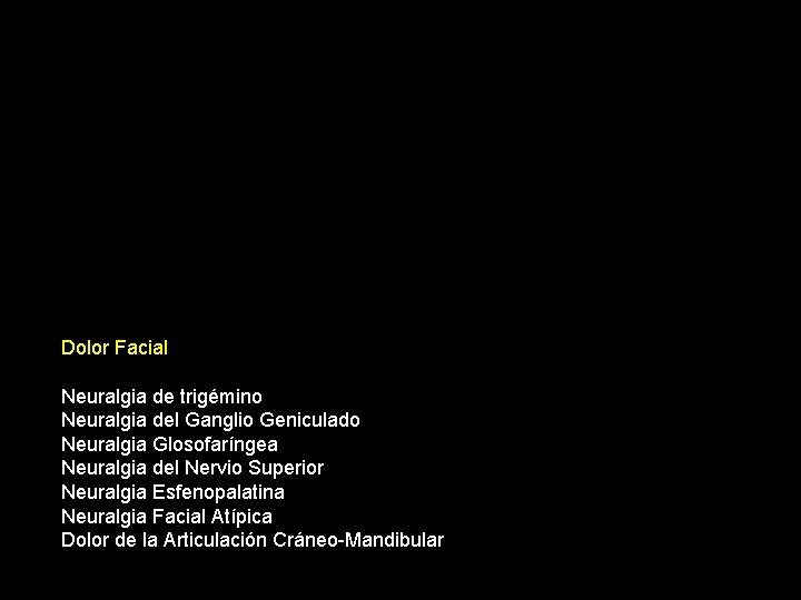 Dolor Facial Neuralgia de trigémino Neuralgia del Ganglio Geniculado Neuralgia Glosofaríngea Neuralgia del Nervio