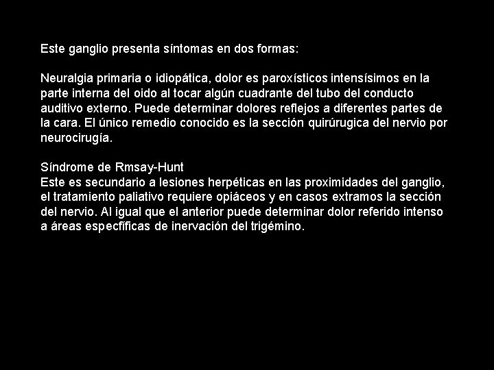 Este ganglio presenta síntomas en dos formas: Neuralgia primaria o idiopática, dolor es paroxísticos