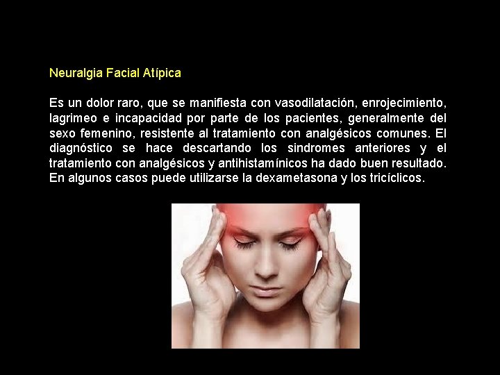 Neuralgia Facial Atípica Es un dolor raro, que se manifiesta con vasodilatación, enrojecimiento, lagrimeo