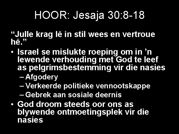 HOOR: Jesaja 30: 8 -18 “Julle krag lê in stil wees en vertroue hê.