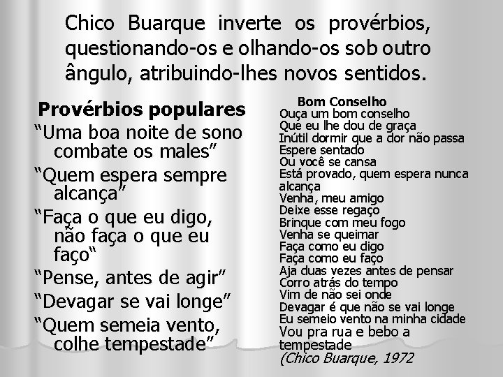 Chico Buarque inverte os provérbios, questionando-os e olhando-os sob outro ângulo, atribuindo-lhes novos sentidos.