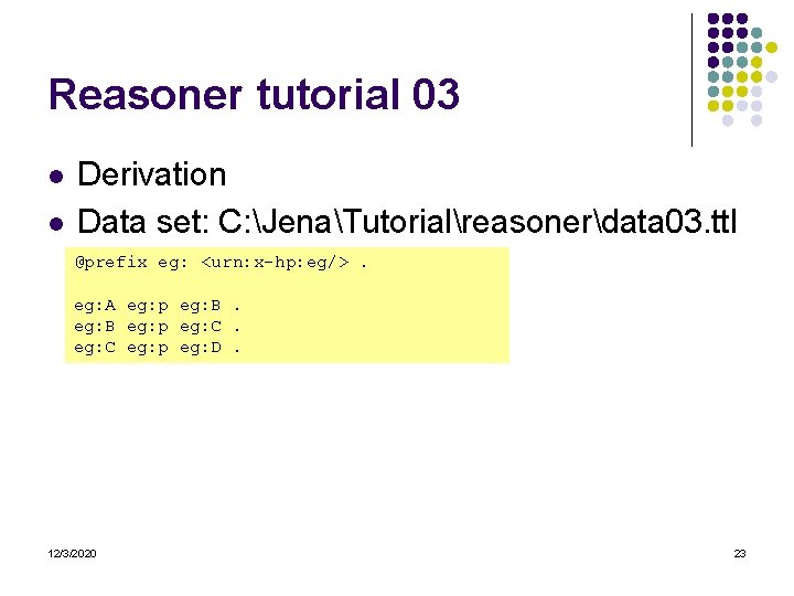 Reasoner tutorial 03 l l Derivation Data set: C: JenaTutorialreasonerdata 03. ttl @prefix eg: