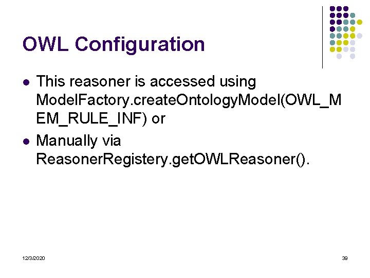 OWL Configuration l l This reasoner is accessed using Model. Factory. create. Ontology. Model(OWL_M