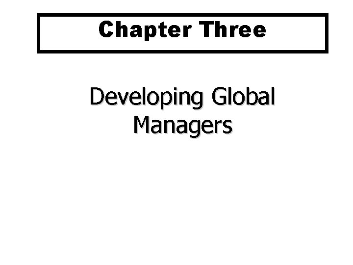 Chapter Three Developing Global Managers 