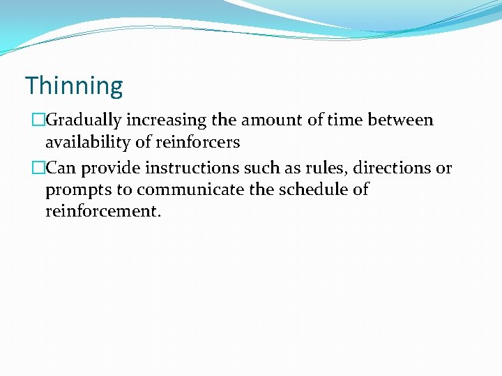Thinning �Gradually increasing the amount of time between availability of reinforcers �Can provide instructions
