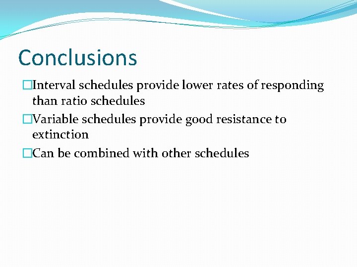 Conclusions �Interval schedules provide lower rates of responding than ratio schedules �Variable schedules provide