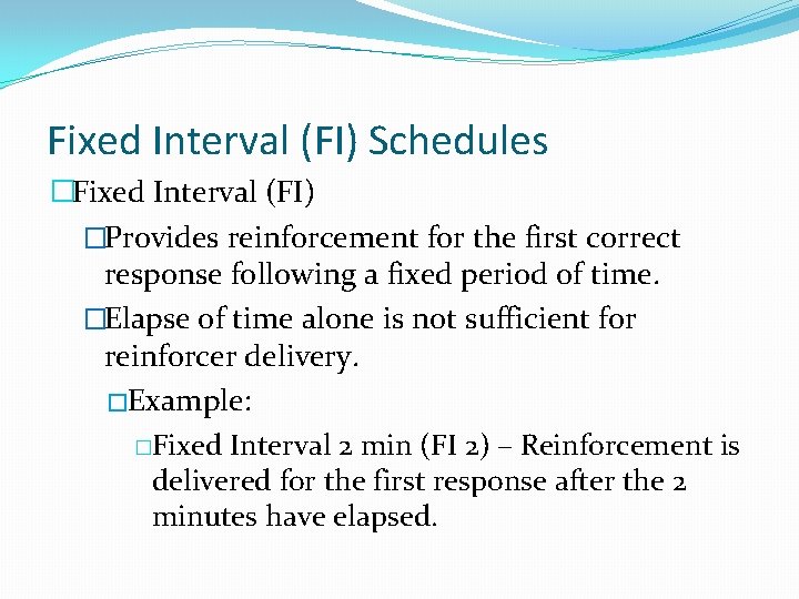 Fixed Interval (FI) Schedules �Fixed Interval (FI) �Provides reinforcement for the first correct response