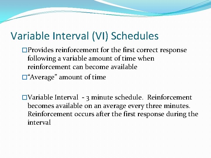 Variable Interval (VI) Schedules �Provides reinforcement for the first correct response following a variable
