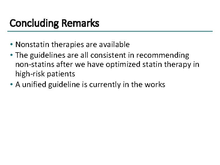Concluding Remarks • Nonstatin therapies are available • The guidelines are all consistent in
