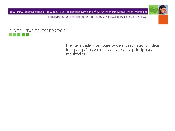 V. RESULTADOS ESPERADOS Frente a cada interrogante de investigación, indica indique qué espera encontrar