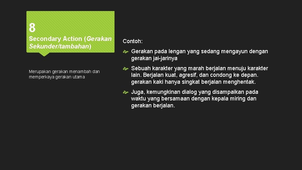 8 Secondary Action (Gerakan Sekunder/tambahan) Contoh: Merupakan gerakan menambah dan memperkaya gerakan utama Sebuah