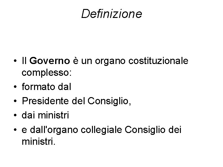 Definizione • Il Governo è un organo costituzionale complesso: • formato dal • Presidente