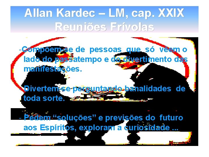 Allan Kardec – LM, cap. XXIX Reuniões Frívolas -Compõem-se de pessoas que só vêem