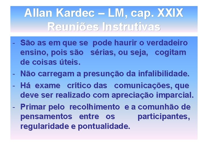 Allan Kardec – LM, cap. XXIX Reuniões Instrutivas - São as em que se