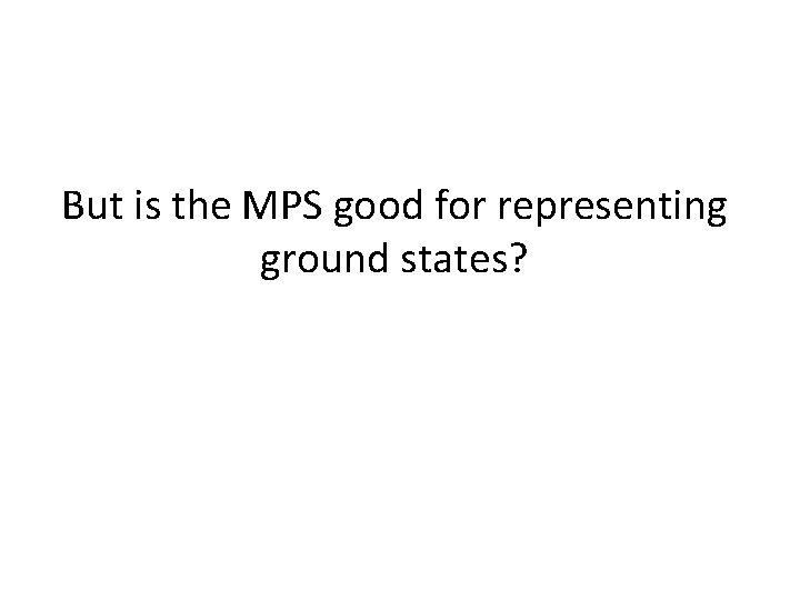 But is the MPS good for representing ground states? 