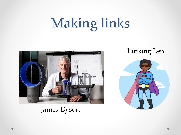 Making links Linking Len James Dyson 